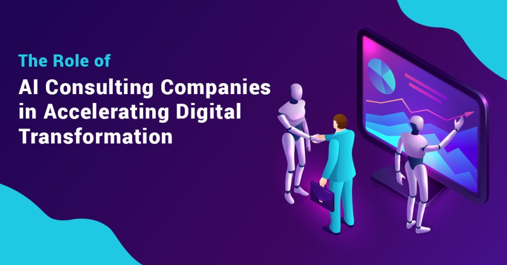 The Role of AI Consulting Companies in Accelerating Digital&nbsp;Transformation
